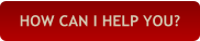 HOW CAN I HELP YOU?